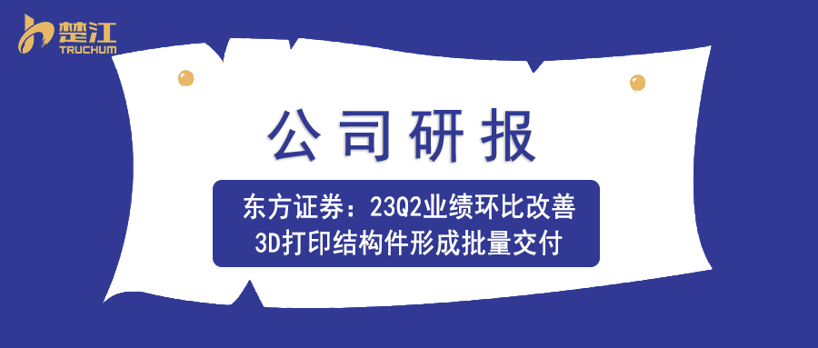 3377体育网官网入口研报：【东方证券】23Q2业绩环比改善，，，，，3D打印结构件形成批量交付